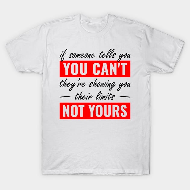 if someone tells you you can't, they're showing you their limits, not yours T-Shirt by RIWA